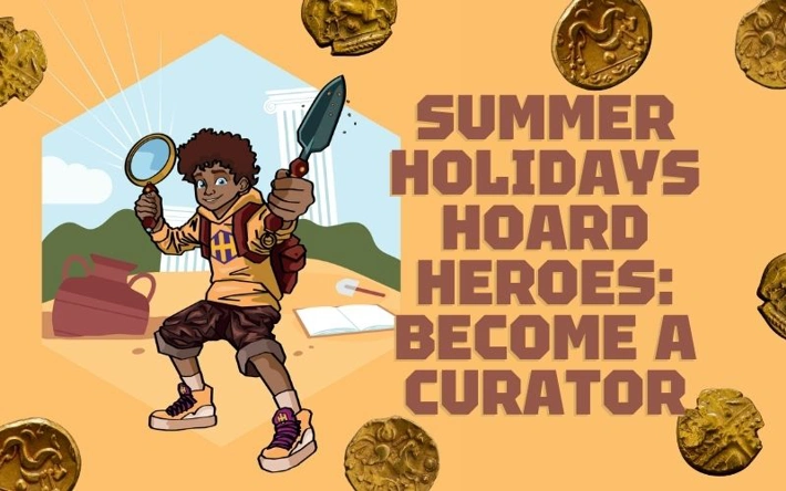 Summer Holiday Hoard Heroes: Become a Curator